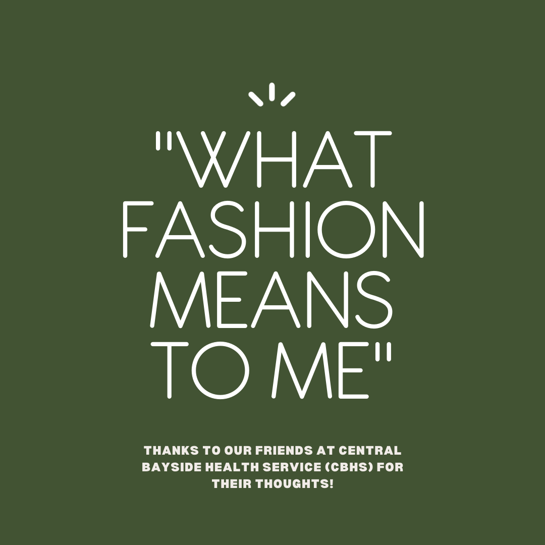 White writing on an olive background. The writing says "What fashion means to me" in big writing and "Thanks to our friends at central bayside health service (CBHS) for their thoughts" below it in smaller writing.